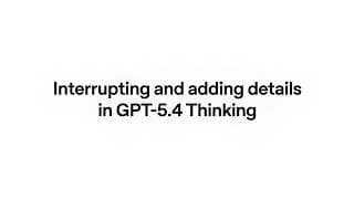 Interrupting and Adding Details in GPT-5.4 Thinking